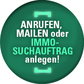 ANRUFEN, MAILEN oder IMMO-SUCHAUFTRAG anlegen!